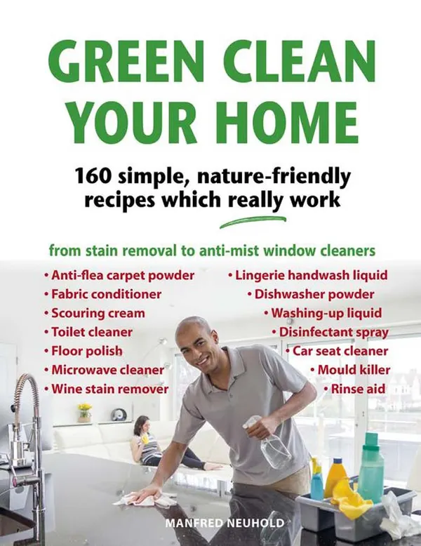 Green Clean Your Home : 160 simple, nature-friendly recipes which really work