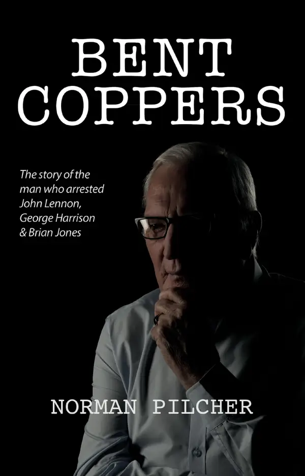 Bent Coppers : The Story of The Man Who Arrested John Lennon, George Harrison and Brian Jones
