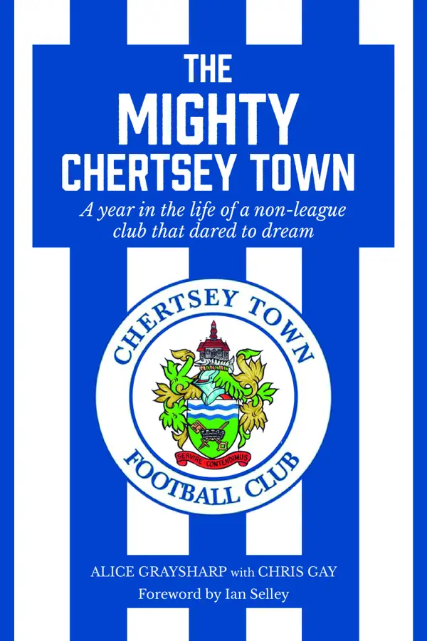 The Mighty Chertsey Town : A year in the life of a non-league club that dared to dream