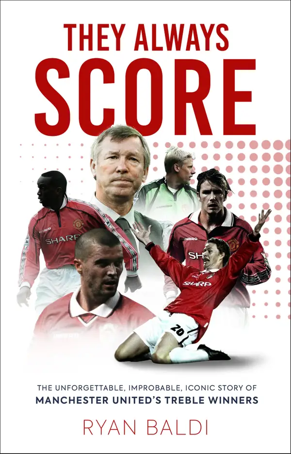 They Always Score : The Unforgettable, Improbable, Iconic Story of Manchester United's Treble Winners