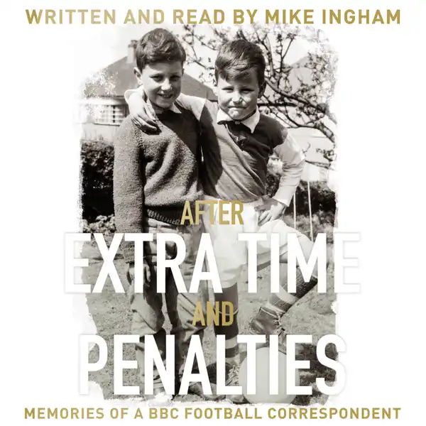 After Extra Time and Penalties : Memories of a BBC Football Correspondent