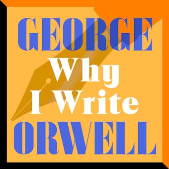 Why I Write: An Essay - George Orwell