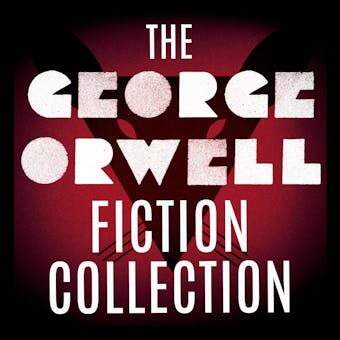 The George Orwell Fiction Collection: 1984; Animal Farm; Burmese Days; Coming Up for Air; Keep the Aspidistra Flying; A Clergyman’s Daughter - undefined