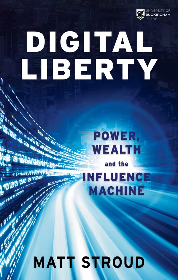 Digital Liberty : Power, Wealth and the Influence Machine