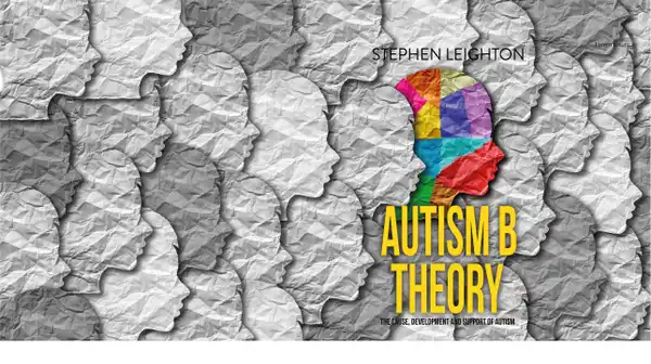 Autism B Theory : The Cause, Development and Support of Autism