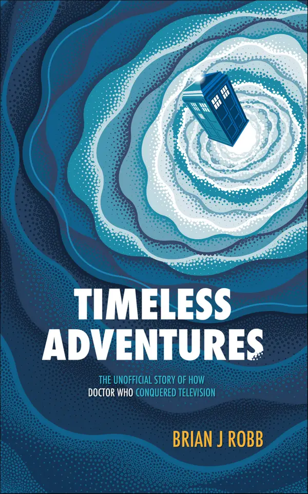 Timeless Adventures: The Unofficial Story of How Doctor Who Conquered Television
