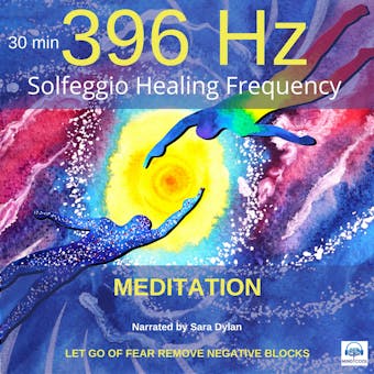 Solfeggio Healing Frequency 396Hz Meditation 30 minutes: LET GO OF FEAR REMOVE NEGATIVE BLOCKS - Sara Dylan