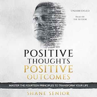 Positive Thoughts Positive Outcomes: Master the fourteen principles to transform your life - undefined