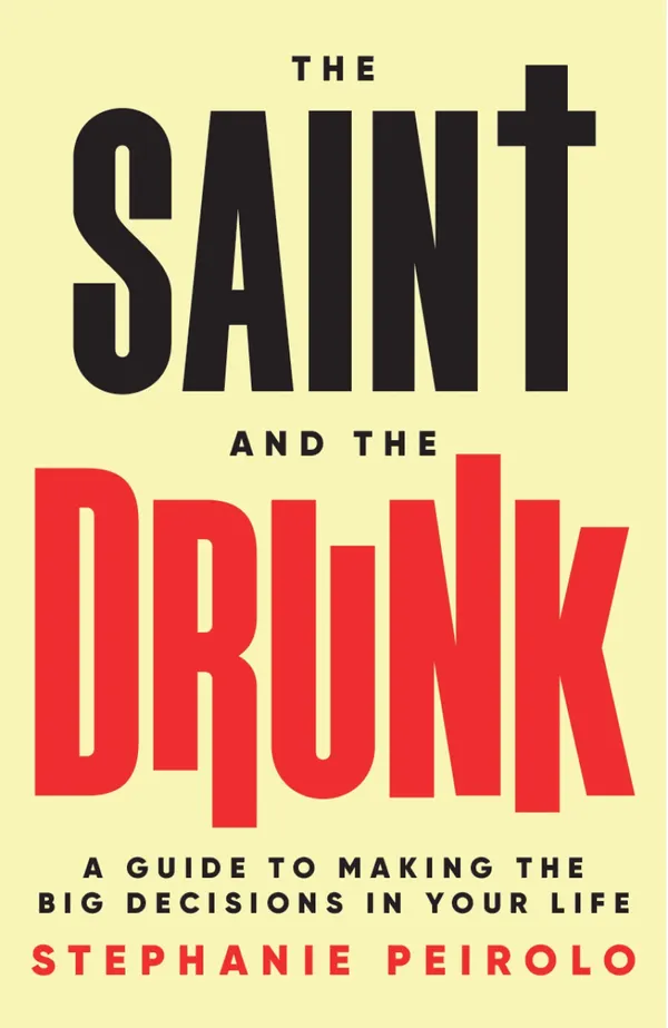 The Saint and The Drunk : A Guide to Making the Big Decisions in Your Life