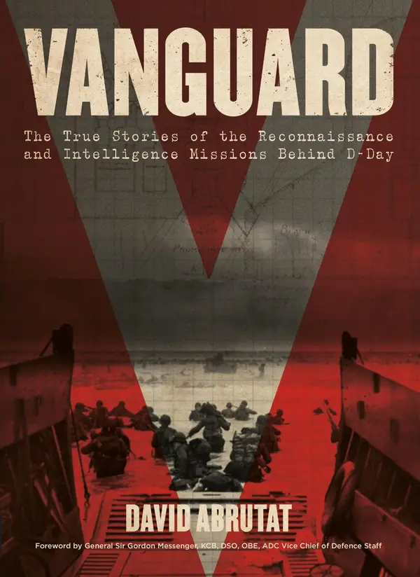 Vanguard : The True Stories of the Reconnaissance and Intelligence Missions behind D-Day