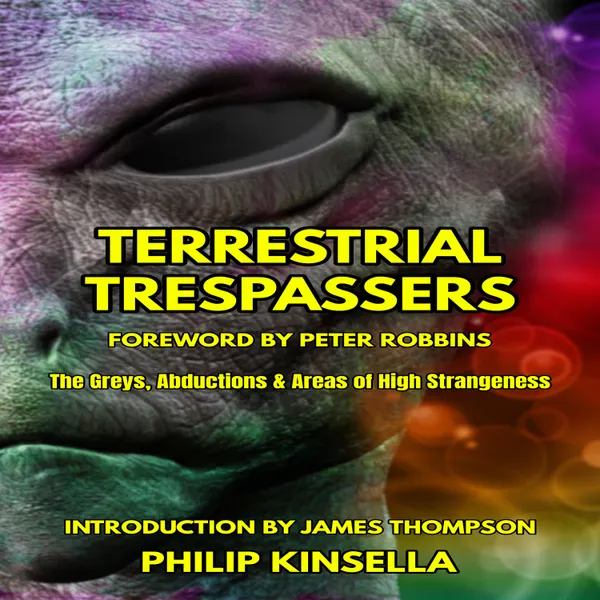 Terrestrial Trespassers : The Greys, Abductions & Areas of High Strangeness