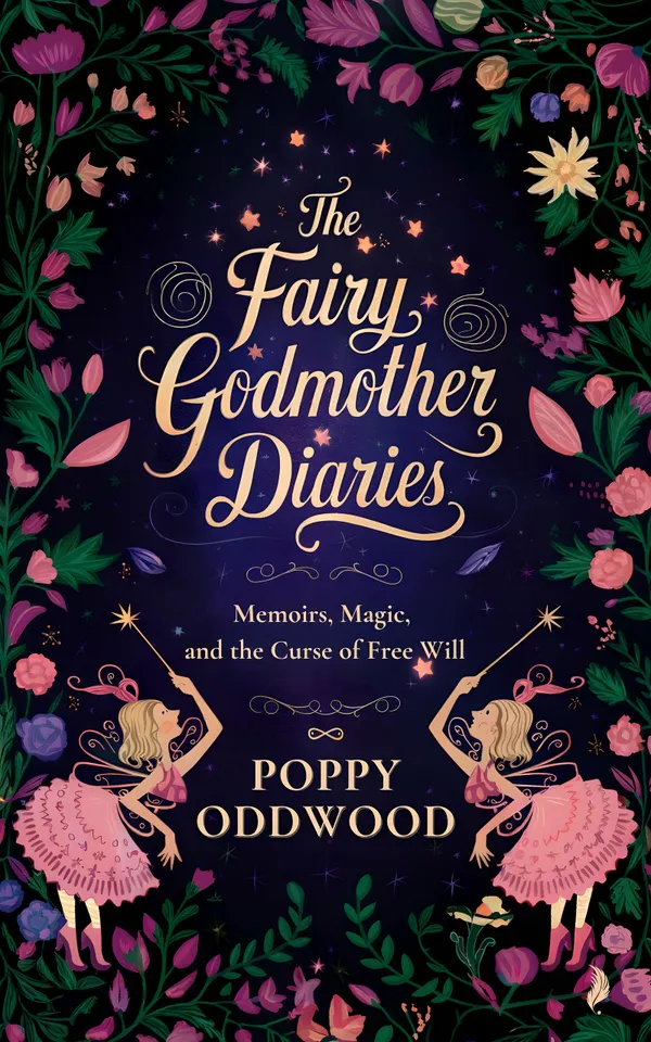 The Fairy Godmother Diaries : Memoirs, Magic and the Curse of Free Will