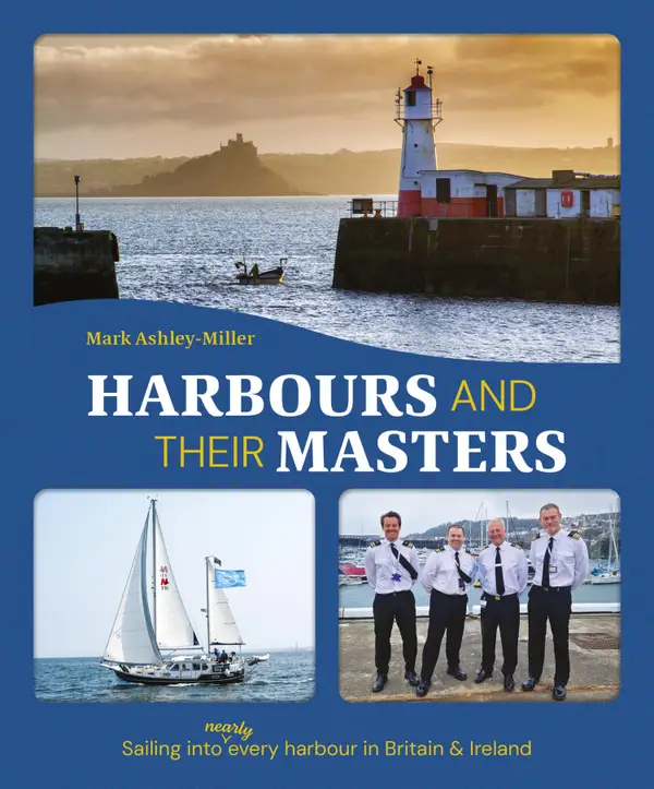 Harbours And Their Masters : Sailing into (nearly) every harbour in Britain & Ireland