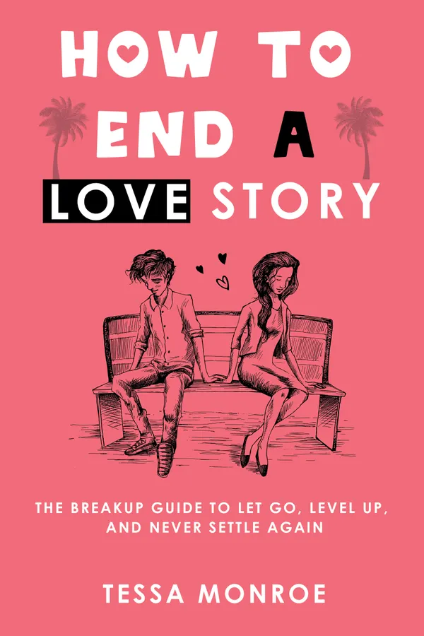 How to End a Love Story : The Breakup Guide to Let Go, Level Up, and Never Settle Again