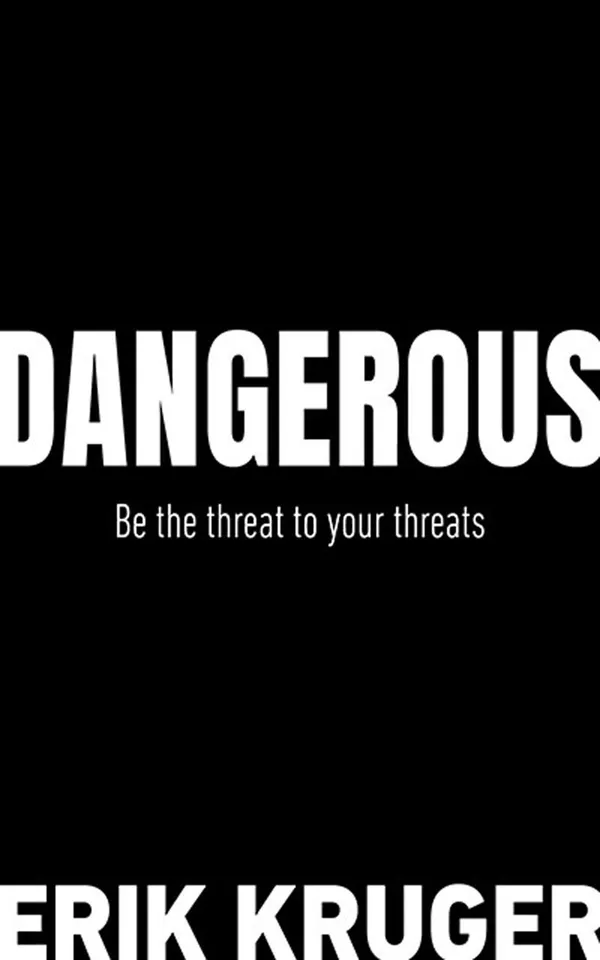 Dangerous : Be the threat to your threats