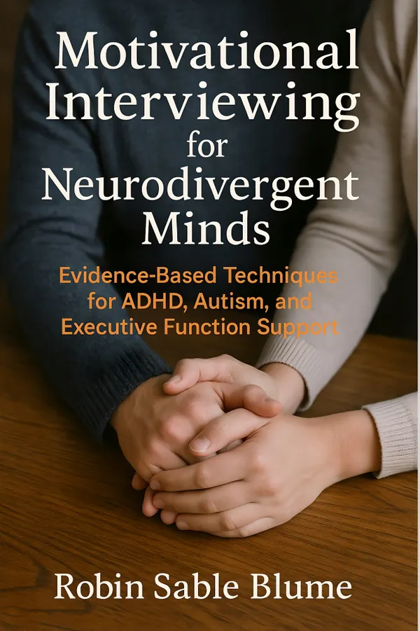 Motivational Interviewing for Neurodivergent Minds : Evidence-Based Techniques for ADHD, Autism, and Executive Function Support
