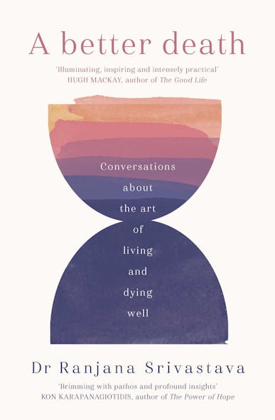 A Better Death : Conversations About The Art Of Living And Dying Well