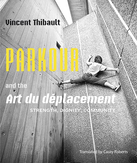 Parkour And The Art Du Déplacement : Strength, Dignity, Community