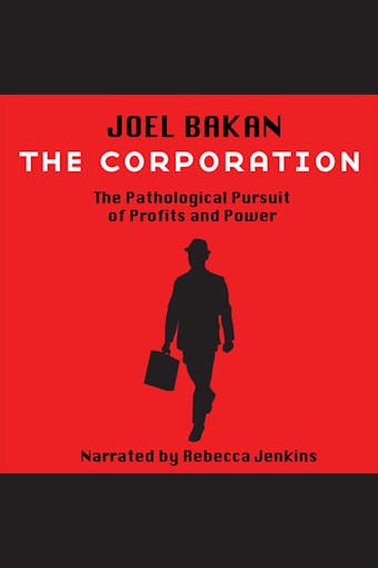 The Corporation: The Pathological Pursuit of Profit and Power - Joel Bakan