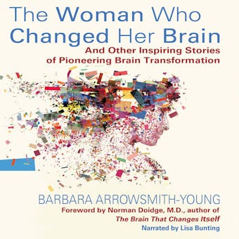Woman Who Changed her Brain: And Other Inspiring Stories of Pioneering Brain Transformation - Barbara Arrowsmith-Young