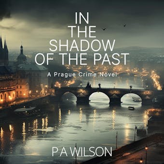 In The Shadow Of The Past: A Prague Crime Novel - P A Wilson