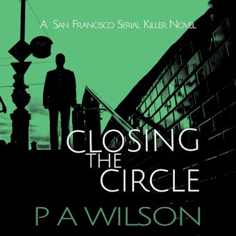 Closing the Circle: A San Francisco Serial Killer Novel - P A Wilson
