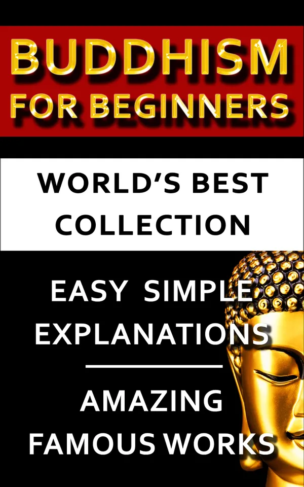 Buddhism For Beginners - World's Best Collection : Expert Explanations For Beginners to Advanced Levels For Easy Understanding Of All Buddhist Concepts