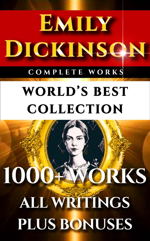 Emily Dickinson Complete Works – World’s Best Collection : 1000+ Poems, Poetry, Fragments and Rarities from the Famous Poetess Plus Bonuses