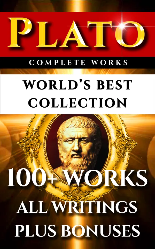 Plato Complete Works – World’s Best Collection : 100+ Works – All Works & Writings Incl. Republic, Symposium, Apology, Statesman, Crito, Platonism Plus Biography and Bonuses