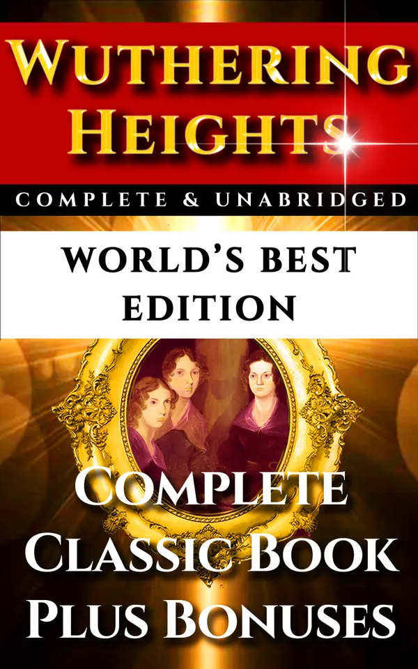 Wuthering Heights - World's Best Edition : The Complete and Unabridged Classic Gothic Romance Plus Bonus Material