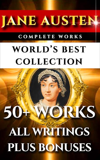 Jane Austen Complete Works - World's Best Ultimate Collection - James Edward Austen-Leigh, Jane Austen