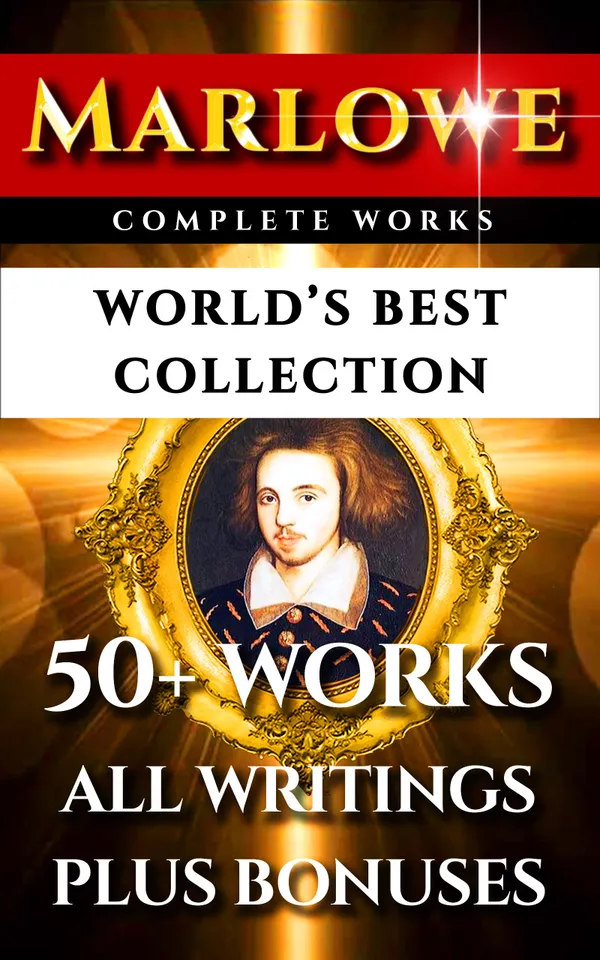 Christopher Marlowe Complete Works – World’s Best Collection : 50+ Works - All Poems, Poetry, Plays, Elegies & Biography Plus ‘It Was Marlowe: The Shakespeare Marlowe Conspiracy'