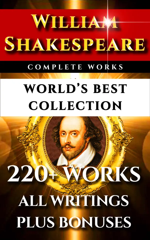 William Shakespeare Complete Works – World’s Best Collection : 220+ Plays, Sonnets, Poetry Inc. the rare Apocryphal Plays Plus Commentaries of Works, Full Biography and More