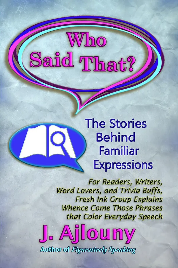 Who Said That? : The Stories Behind Familiar Expressions