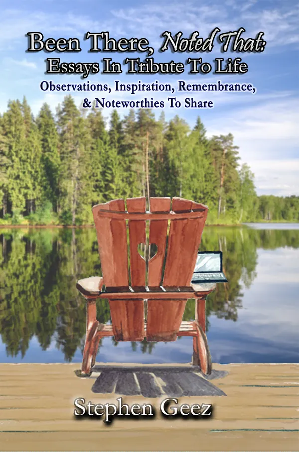 Been There, Noted That : Essays In Tribute To Life: Observations, Inspiration, Remembrance, & Noteworthies To Share