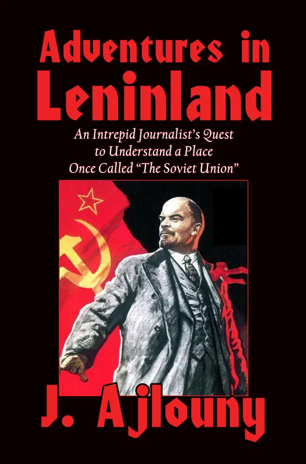 Adventures in Leninland : An Intrepid Journalist’s Quest to Understand a Place Once Called the Soviet Union