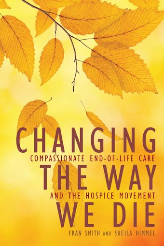 Changing the Way We Die: Compassionate End of Life Care and The Hospice Movement - undefined