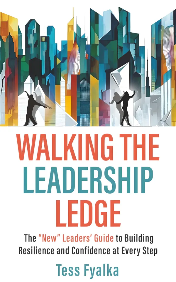 Walking the Leadership Ledge : The “NEW” Leaders’ Guide to Building Resilience and Confidence at Every Step