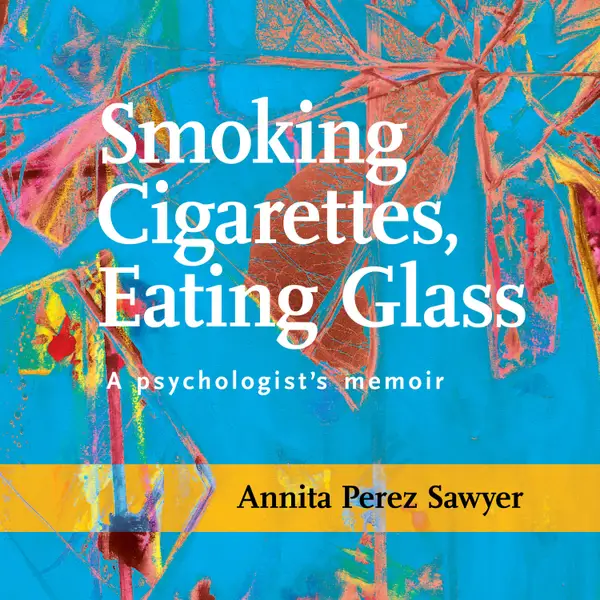 Smoking Cigarettes, Eating Glass : A Psychologist's Memoir