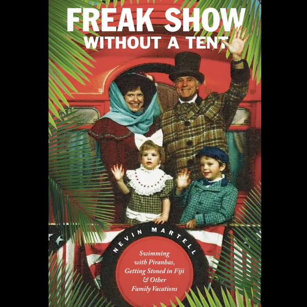 Freak Show Without a Tent: Swimming with Piranhas, Getting Stoned in Fiji and Other Family Vacations