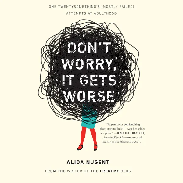 Don't Worry, It Gets Worse: One Twentysomething's (Mostly Failed) Attempts at Adulthood