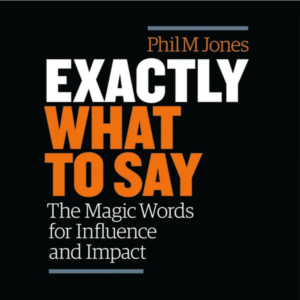 Exactly What to Say: The Magic Words for Influence and Impact