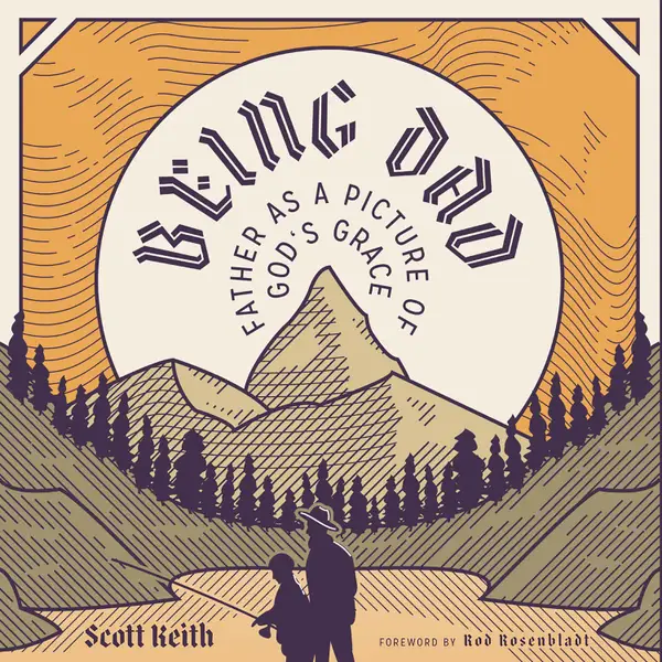 Being Dad : Father As A Picture of God's Grace
