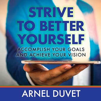 Strive to Better Yourself: Accomplish Your Goals and Achieve Your Vision - undefined