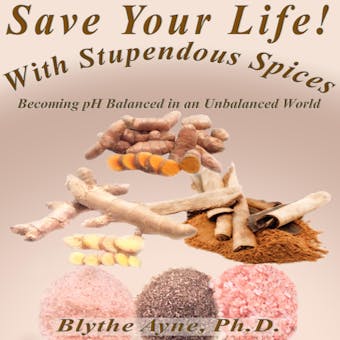 Save Your Life with Stupendous Spices: Becoming pH Balanced in an Unbalanced World - undefined