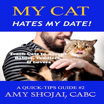 My Cat Hates My Date!: Teach Cats to Accept Babies, Toddlers & Lovers - undefined