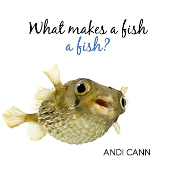What Makes a Fish a Fish? - Andi Cann