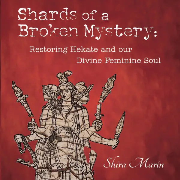 Shards of a Broken Mystery : Restoring Hekate and our Divine Feminine Soul
