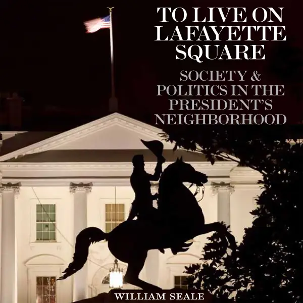 To Live on Lafayette Square : Society and Politics in the President's Neighborhood