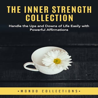 The Inner Strength Collection: Handle the Ups and Downs of Life Easily with Powerful Affirmations - undefined